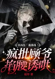 《穿西装！戴佛珠！疯批顾爷掐腰诱哄》小说封面