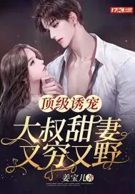《顶级诱宠：大叔甜妻又穷又野》小说封面