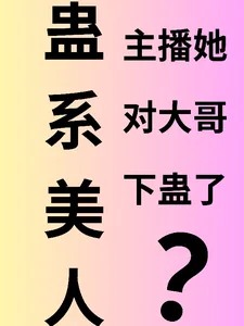 《蛊系美人：主播她对大哥下蛊了？》小说封面