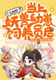 《当上妖兽幼崽饲养员后，我成了仙界顶流》小说封面
